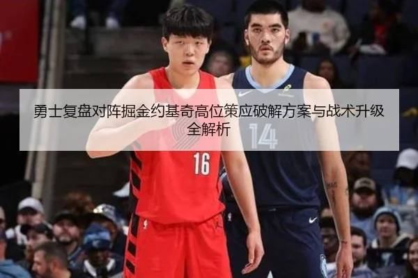 勇士复盘对阵掘金约基奇高位策应破解方案与战术升级全解析
